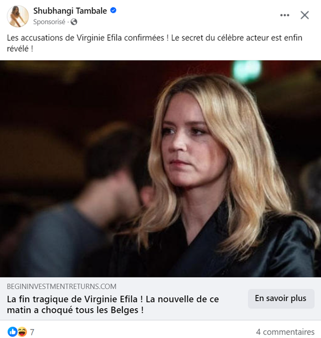 Une capture d’écran d’une publication sponsorisée sur Facebook. Elle met en avant une photo d’une femme blonde, supposément Virginie Efila, avec un regard sérieux, portant un manteau noir. Le texte de la publication indique : « Les accusations de Virginie Efila confirmées ! Le secret du célèbre acteur est enfin révélé ! ». En dessous, un lien mène à un site web, avec une accroche : « La fin tragique de Virginie Efila ! La nouvelle de ce matin a choqué tous les Belges !